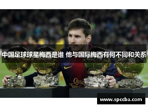 中国足球球星梅西是谁 他与国际梅西有何不同和关系